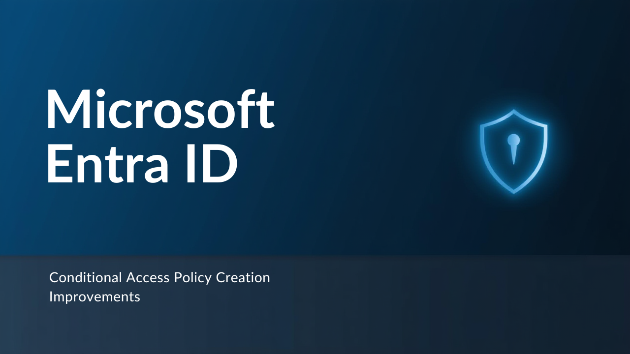 Conditional Access Policy Creation Improvements